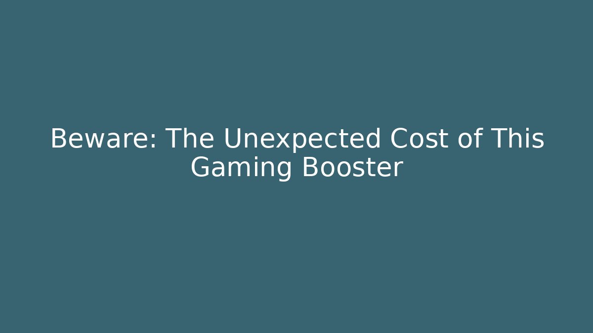 Beware: The Unexpected Cost of This Gaming Booster
