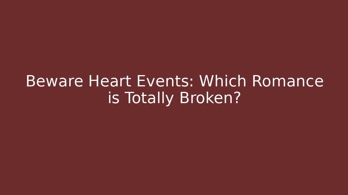 Beware Heart Events: Which Romance is Totally Broken?