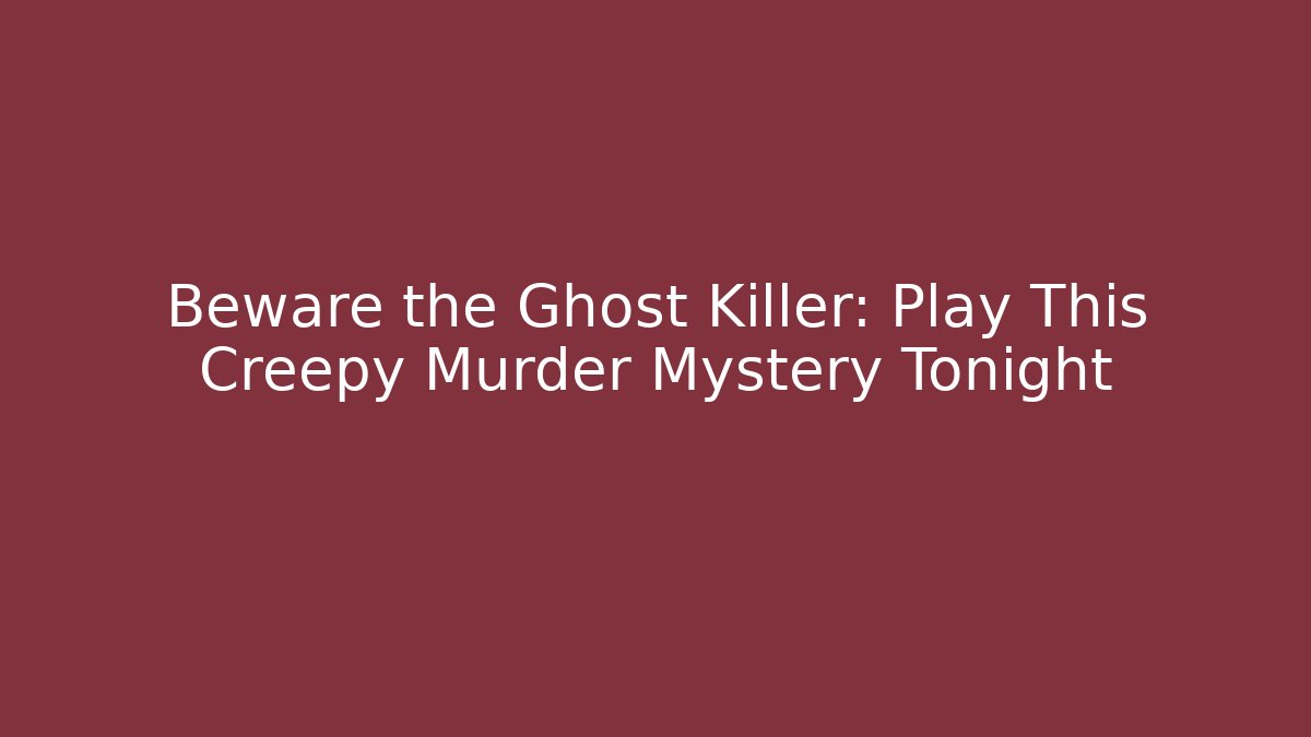 Beware the Ghost Killer: Play This Creepy Murder Mystery Tonight