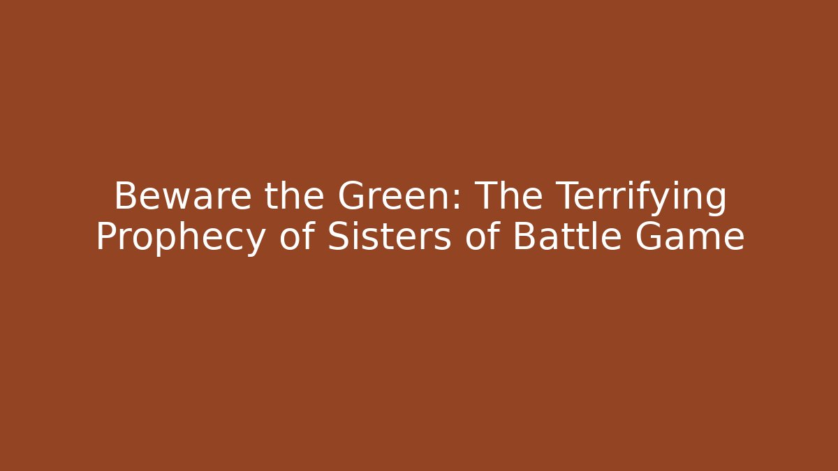Beware the Green: The Terrifying Prophecy of Sisters of Battle Game