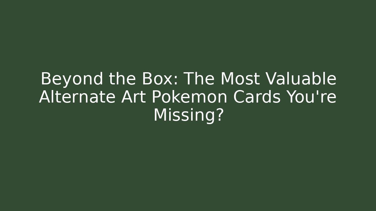 Beyond the Box: The Most Valuable Alternate Art Pokémon Cards You're Missing? - Buddy Program