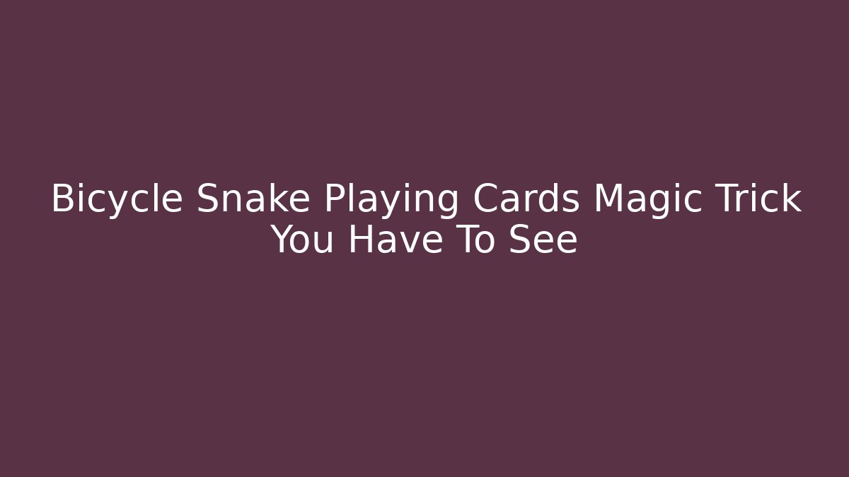 Bicycle Snake Playing Cards Magic Trick You Have To See