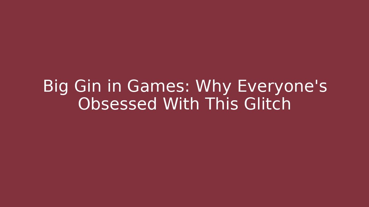 Big Gin in Games: Why Everyone's Obsessed With This Glitch - Buddy Program