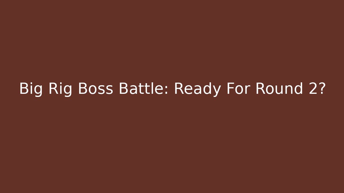 Big Rig Boss Battle: Ready For Round 2?
