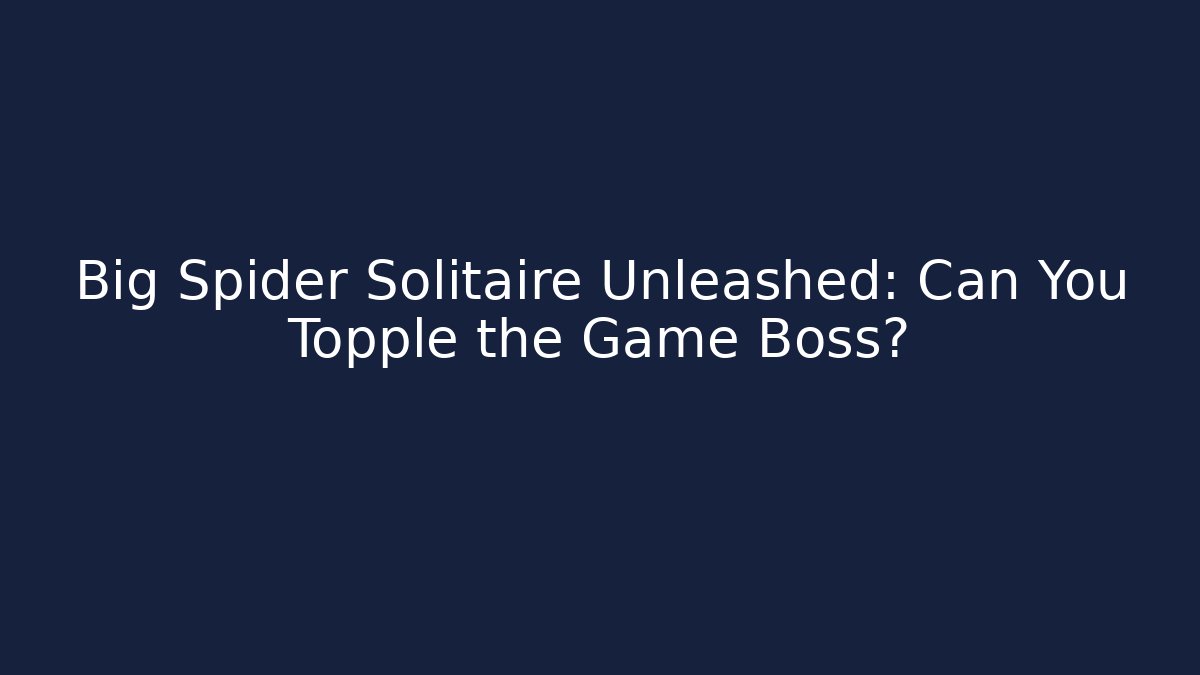 Big Spider Solitaire Unleashed: Can You Topple the Game Boss?
