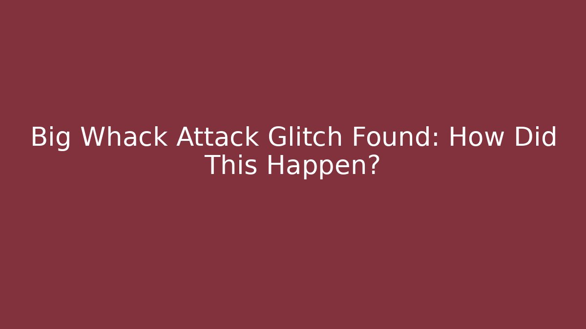 Big Whack Attack Glitch Found: How Did This Happen? - Buddy Program
