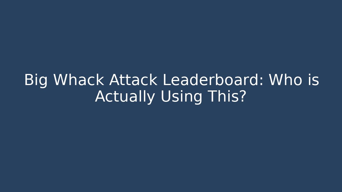 Big Whack Attack Leaderboard: Who is Actually Using This? - Buddy Program
