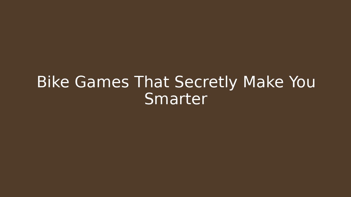 Bike Games That Secretly Make You Smarter