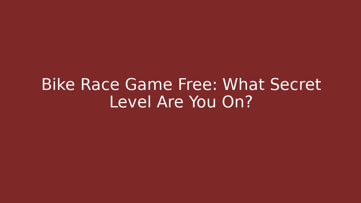 Bike Race Game Free: What Secret Level Are You On?