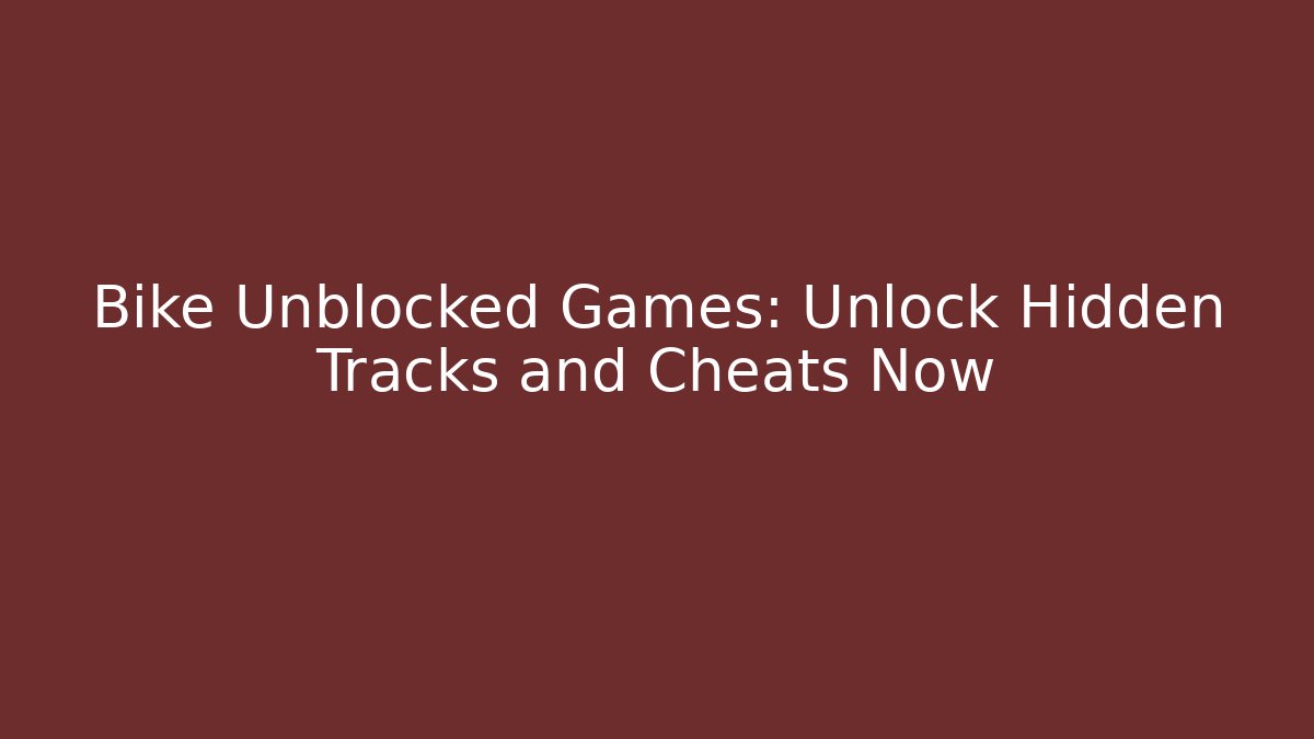 Bike Unblocked Games: Unlock Hidden Tracks and Cheats Now