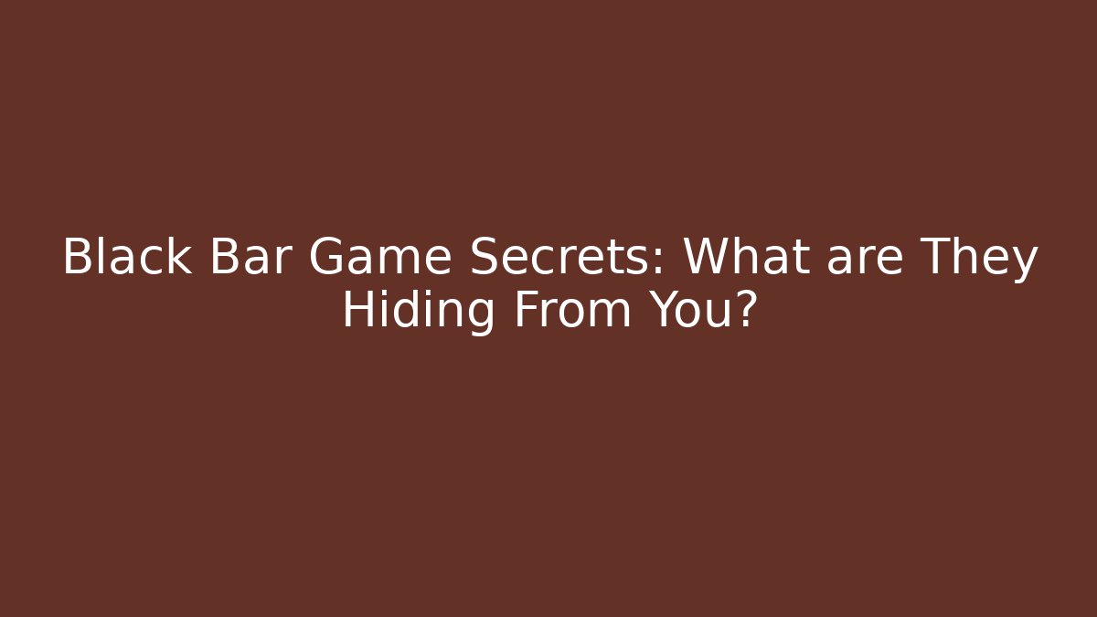 Black Bar Game Secrets: What are They Hiding From You?