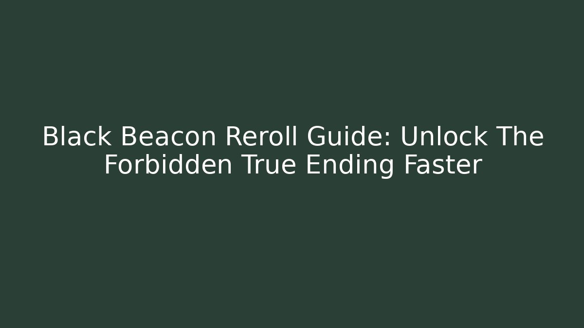 Black Beacon Reroll Guide: Unlock The Forbidden True Ending Faster