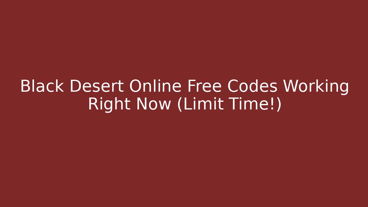 Black Desert Online Free Codes Working Right Now (Limit Time!)