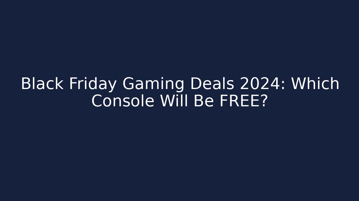 Black Friday Gaming Deals 2024: Which Console Will Be FREE?