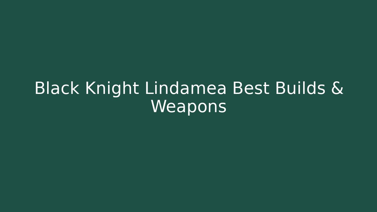 Black Knight Lindamea Best Builds & Weapons - Buddy Program