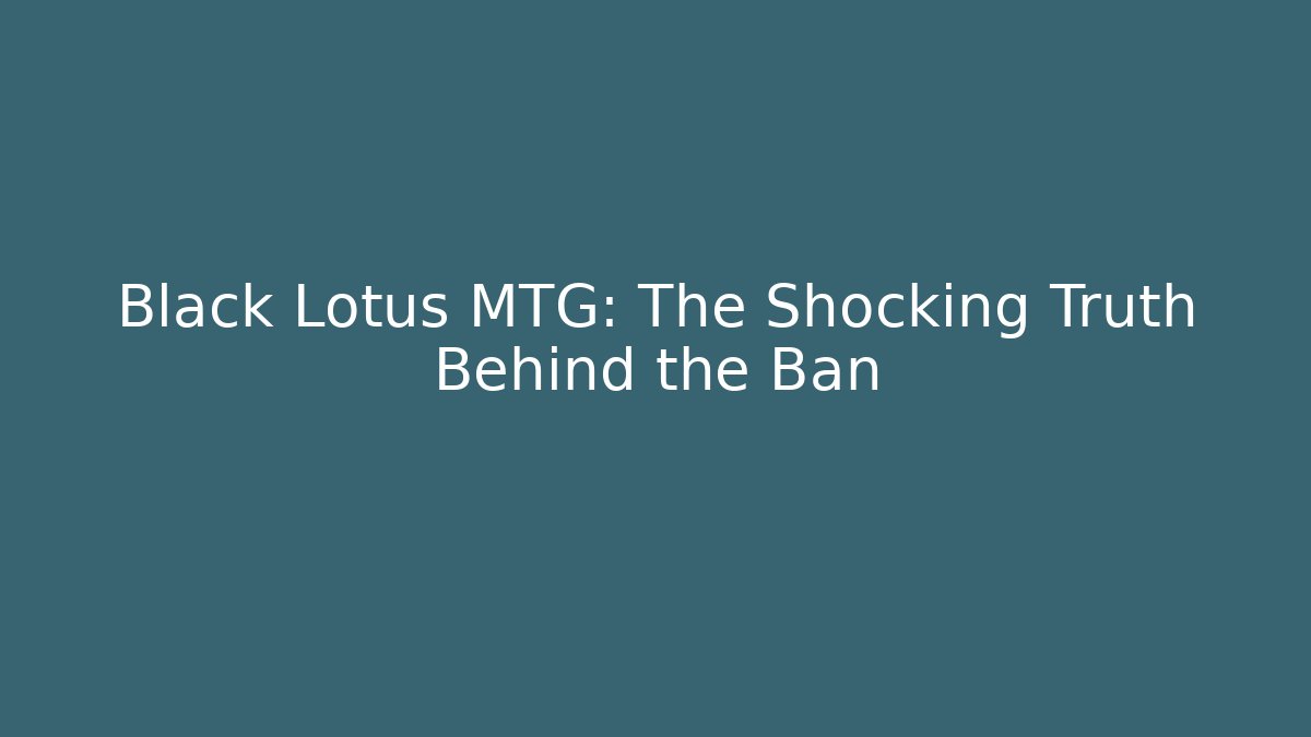 Black Lotus MTG: The Shocking Truth Behind the Ban