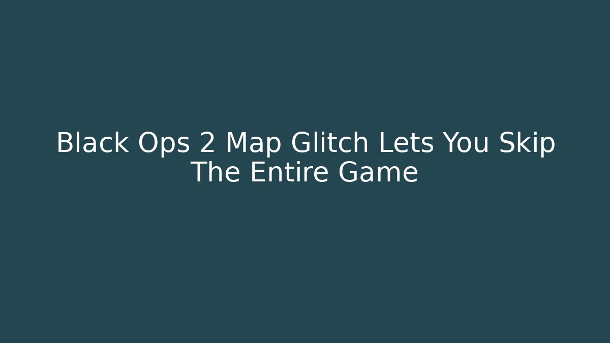Black Ops 2 Map Glitch Lets You Skip The Entire Game