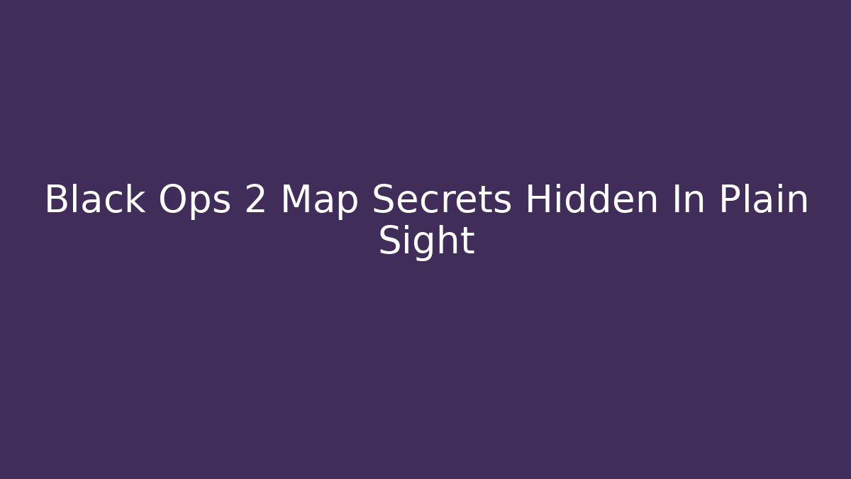 Black Ops 2 Map Secrets Hidden In Plain Sight