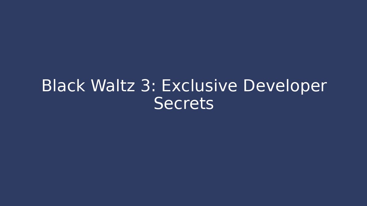 Black Waltz 3: Exclusive Developer Secrets