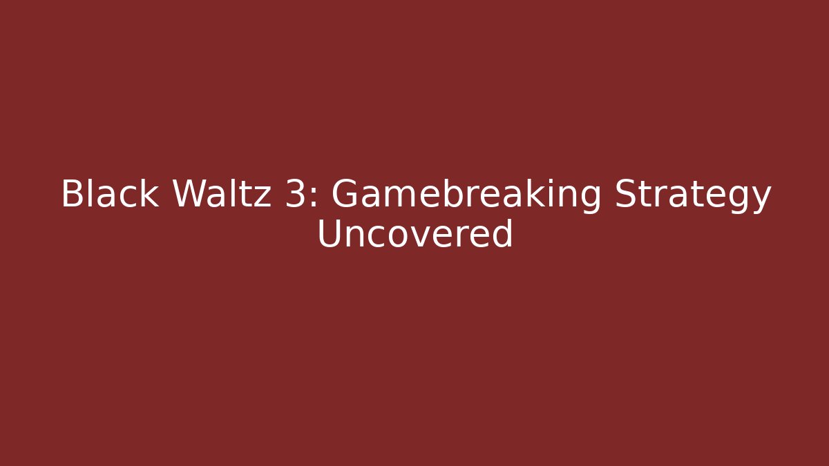 Black Waltz 3: Gamebreaking Strategy Uncovered