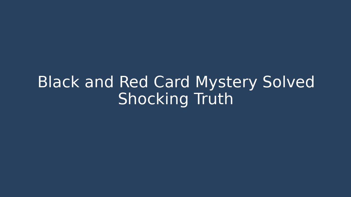Black and Red Card Mystery Solved Shocking Truth