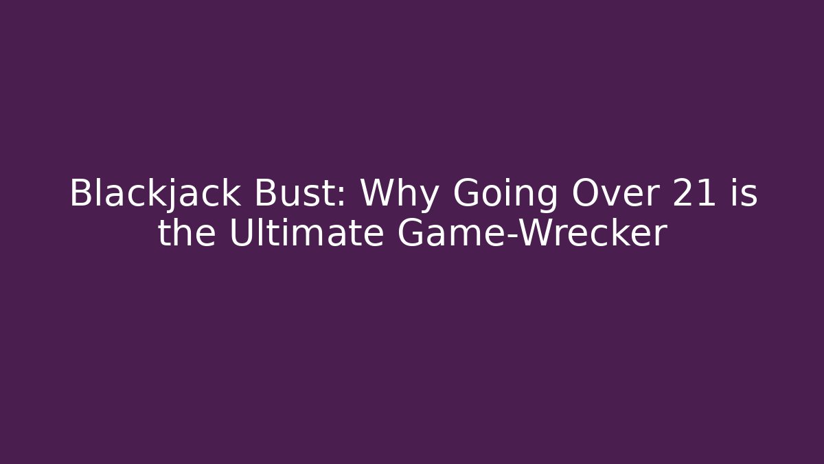 Blackjack Bust: Why Going Over 21 is the Ultimate Game-Wrecker - Buddy Program