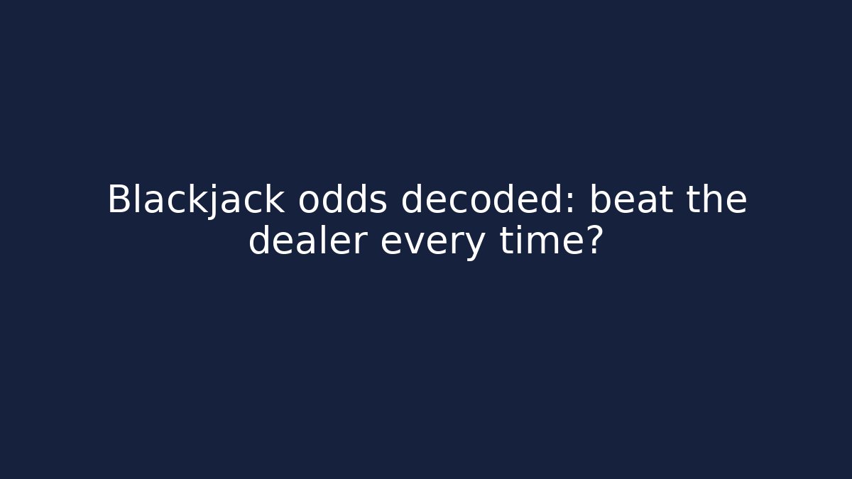 Blackjack odds decoded: beat the dealer every time? - Buddy Program