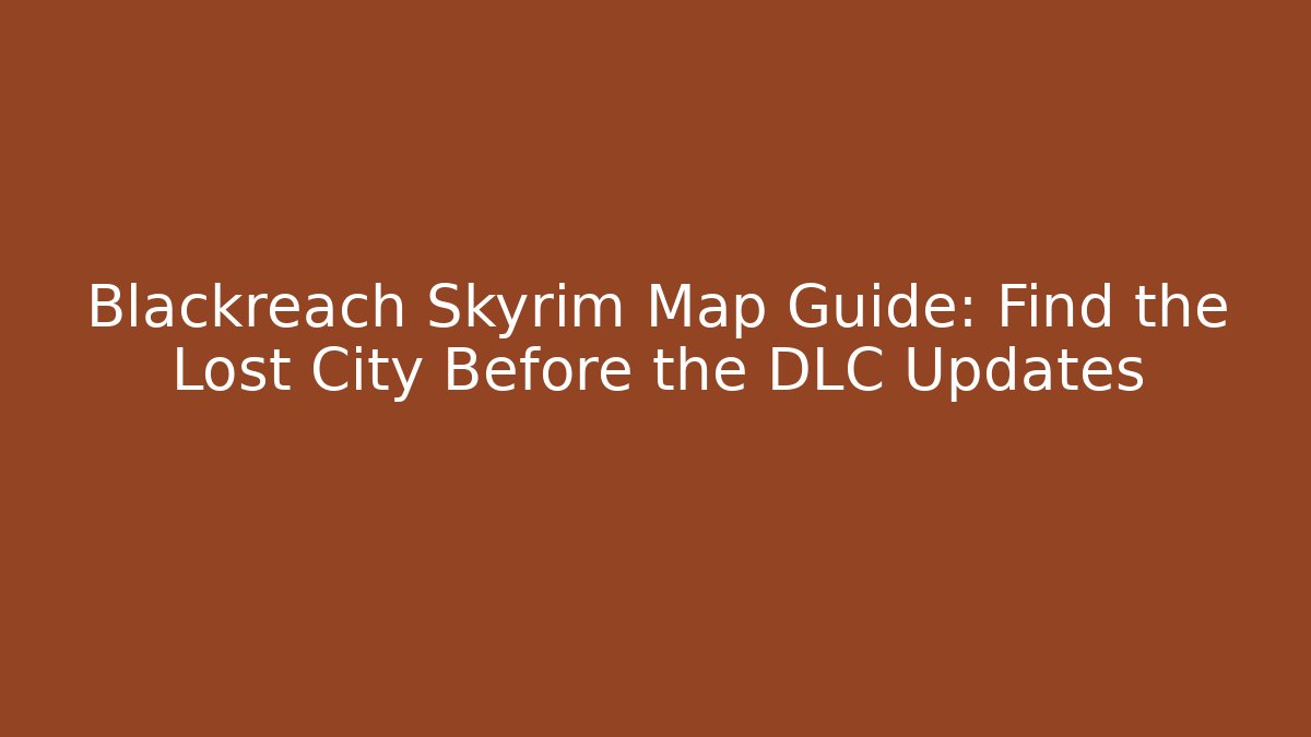 Blackreach Skyrim Map Guide: Find the Lost City Before the DLC Updates