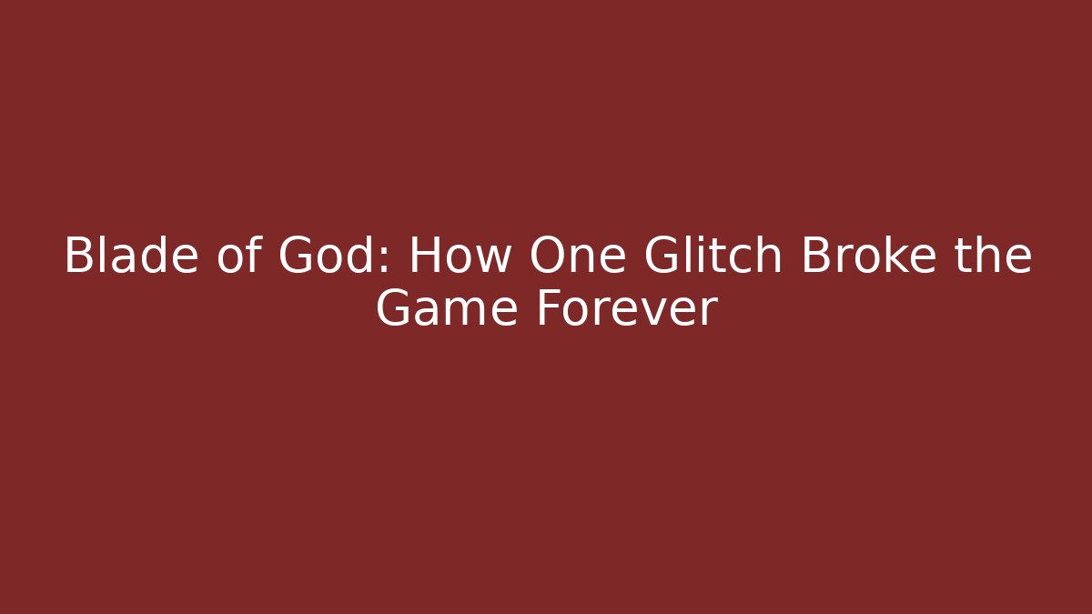 Blade of God: How One Glitch Broke the Game Forever