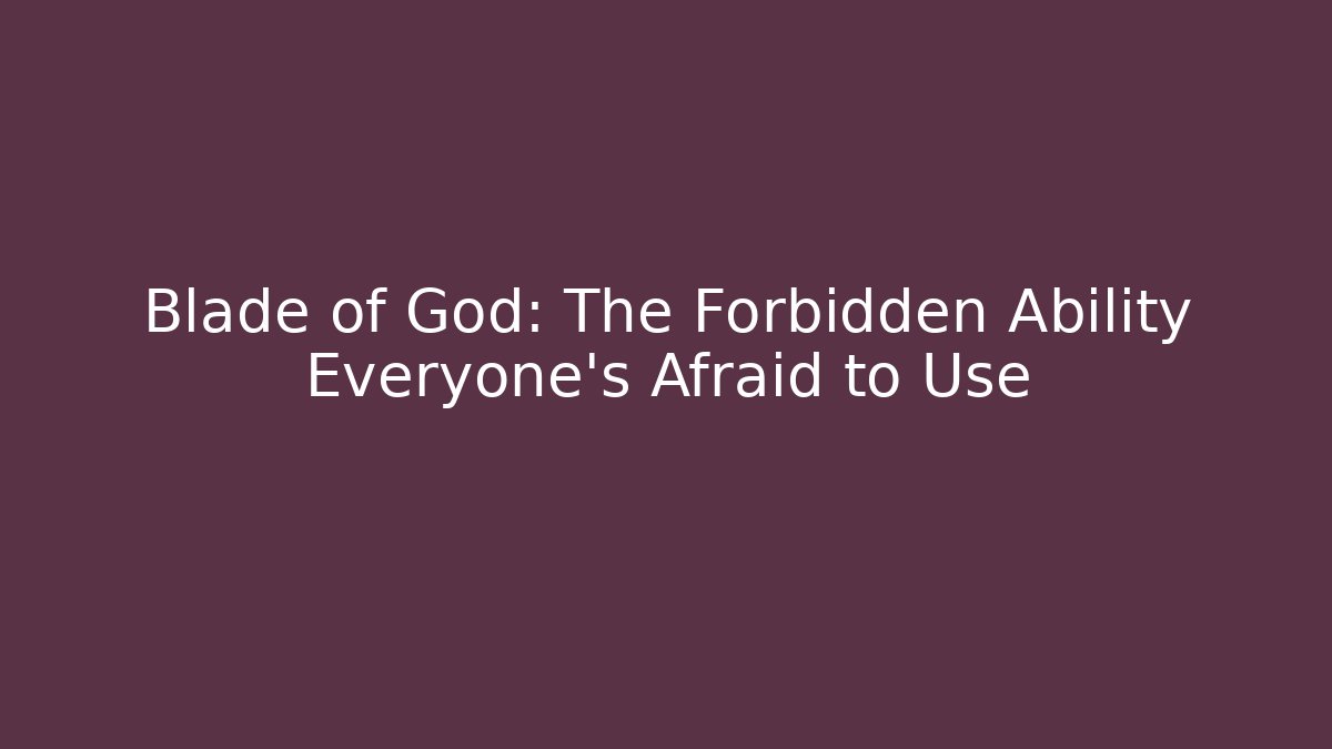 Blade of God: The Forbidden Ability Everyone’s Afraid to Use