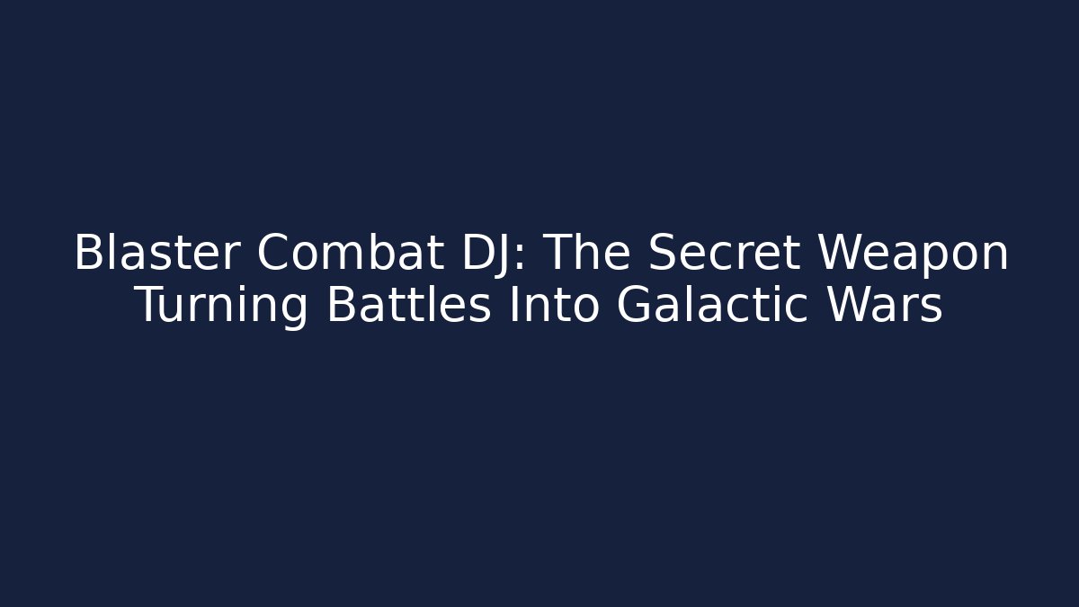 Blaster Combat DJ: The Secret Weapon Turning Battles Into Galactic Wars