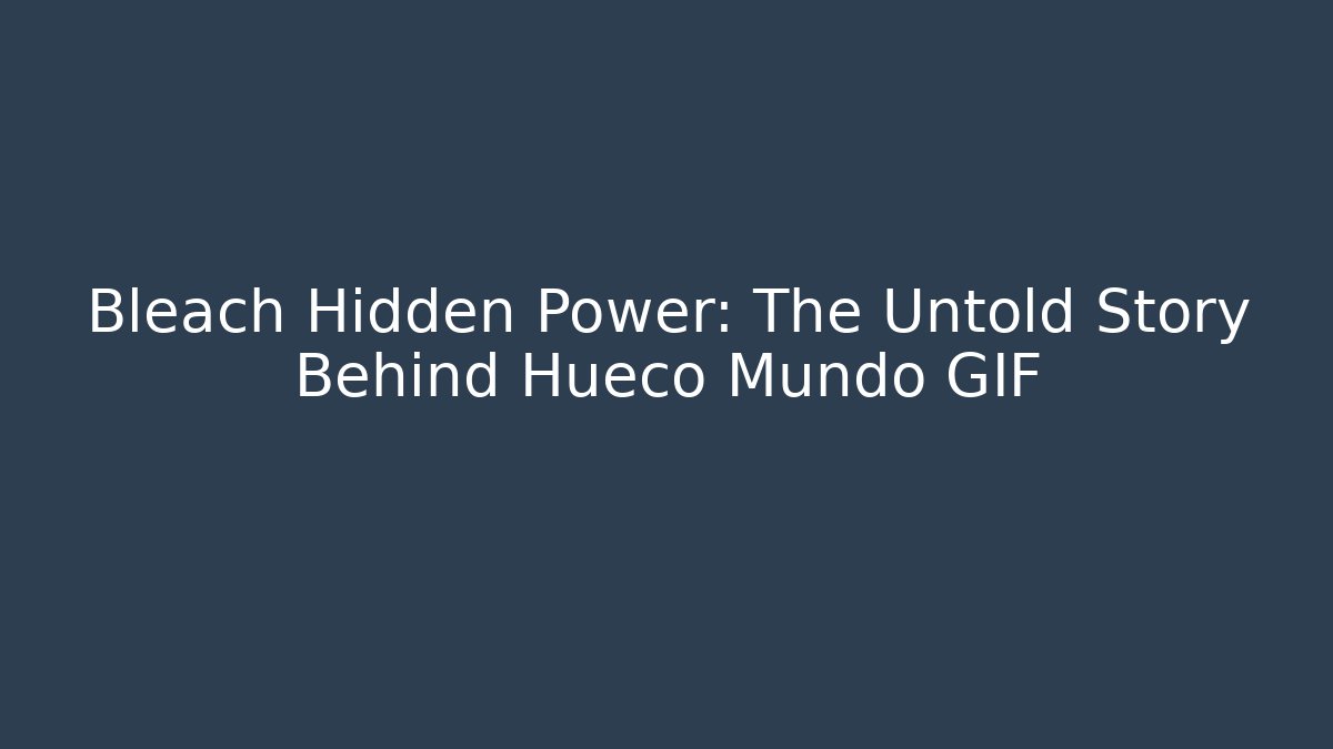 Bleach Hidden Power: The Untold Story Behind Hueco Mundo GIF