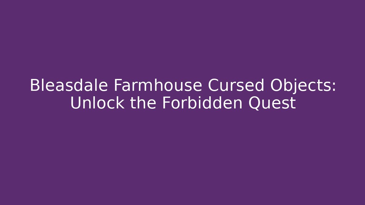 Bleasdale Farmhouse Cursed Objects: Unlock the Forbidden Quest - Buddy Program