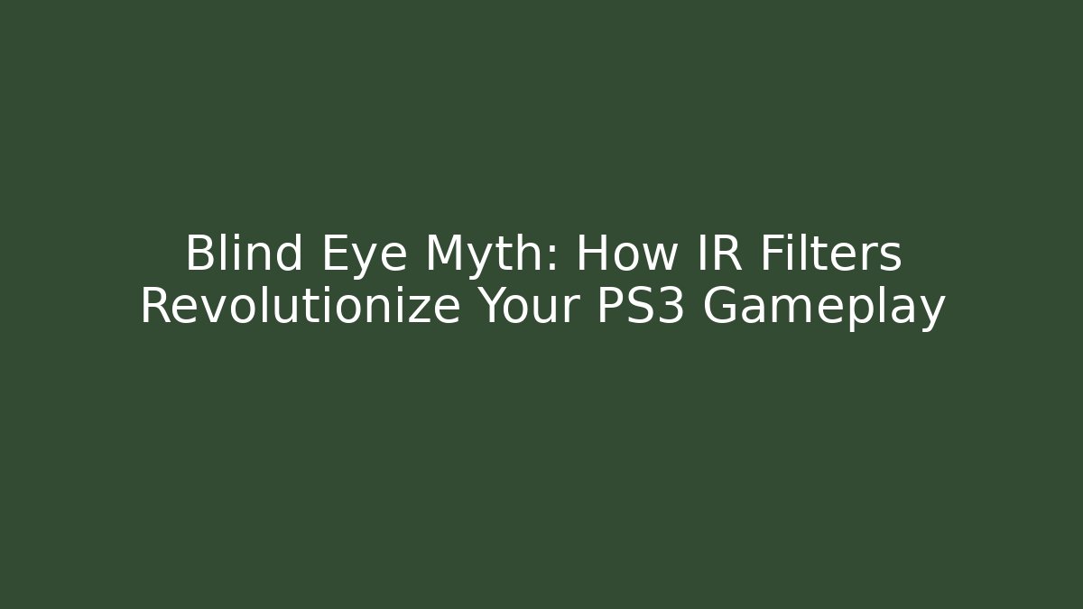 Blind Eye Myth: How IR Filters Revolutionize Your PS3 Gameplay