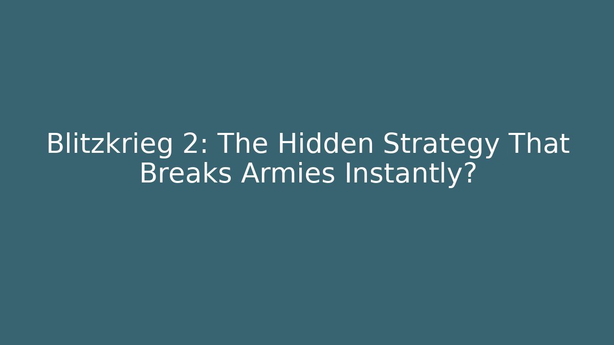 Blitzkrieg 2: The Hidden Strategy That Breaks Armies Instantly?