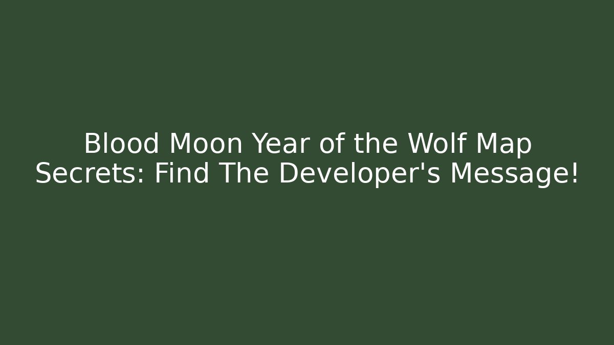 Blood Moon Year of the Wolf Map Secrets: Find The Developer's Message!