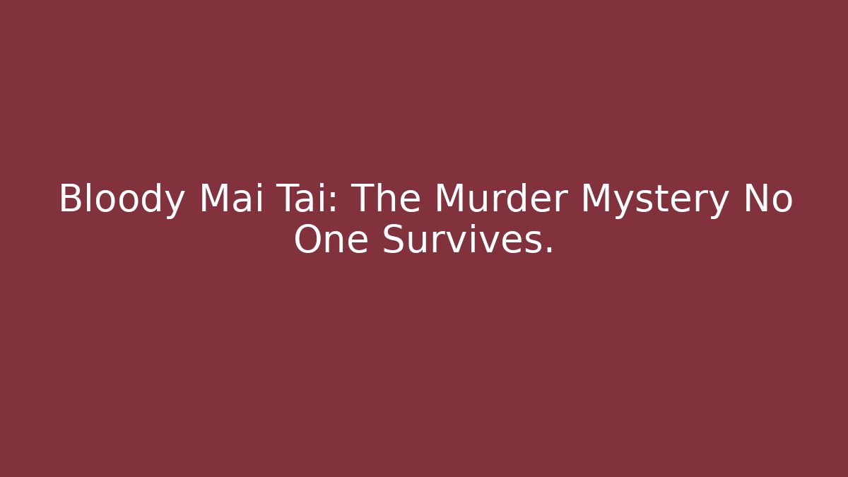 Bloody Mai Tai: The Murder Mystery No One Survives.