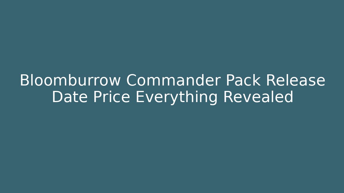 Bloomburrow Commander Pack Release Date Price Everything Revealed