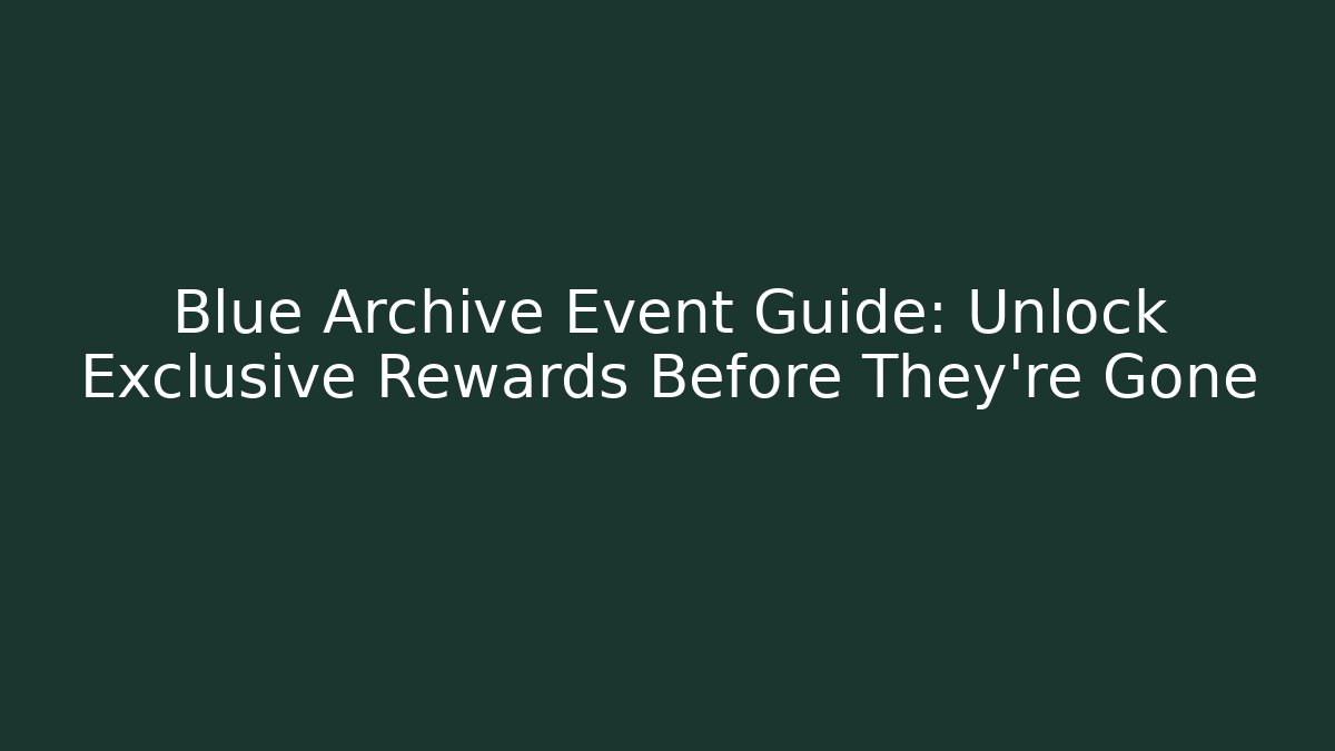 Blue Archive Event Guide: Unlock Exclusive Rewards Before They're Gone