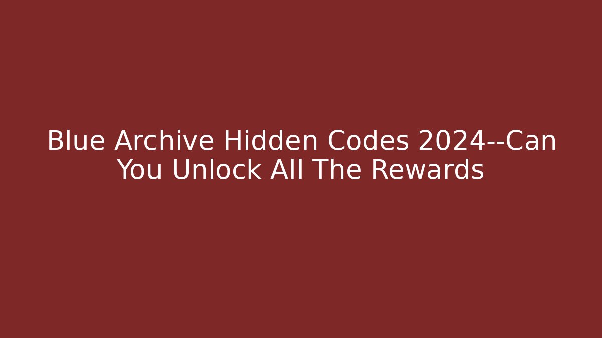 Blue Archive Hidden Codes 2024—Can You Unlock All The Rewards