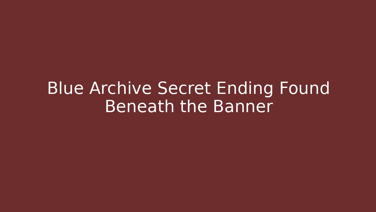 Blue Archive Secret Ending Found Beneath the Banner