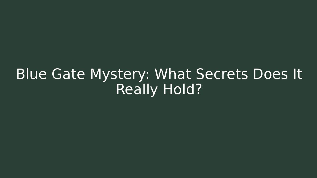 Blue Gate Mystery: What Secrets Does It Really Hold?