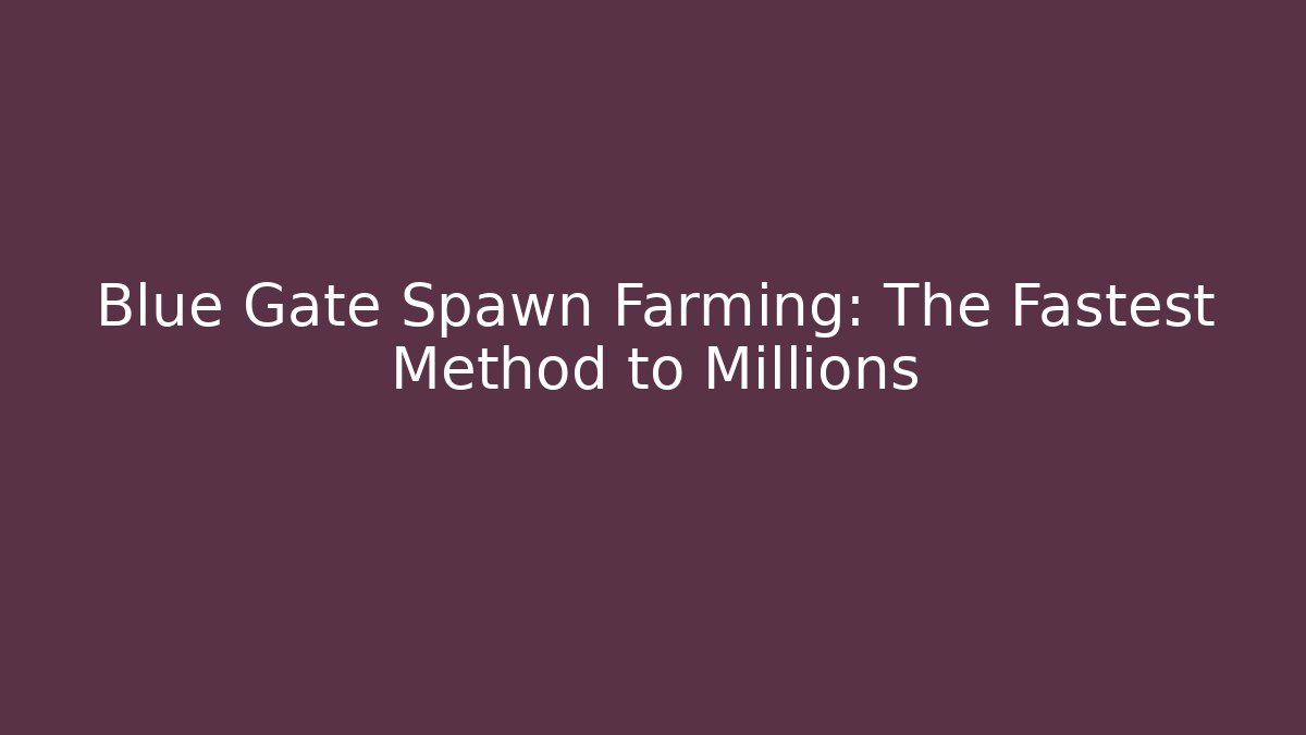 Blue Gate Spawn Farming: The Fastest Method to Millions