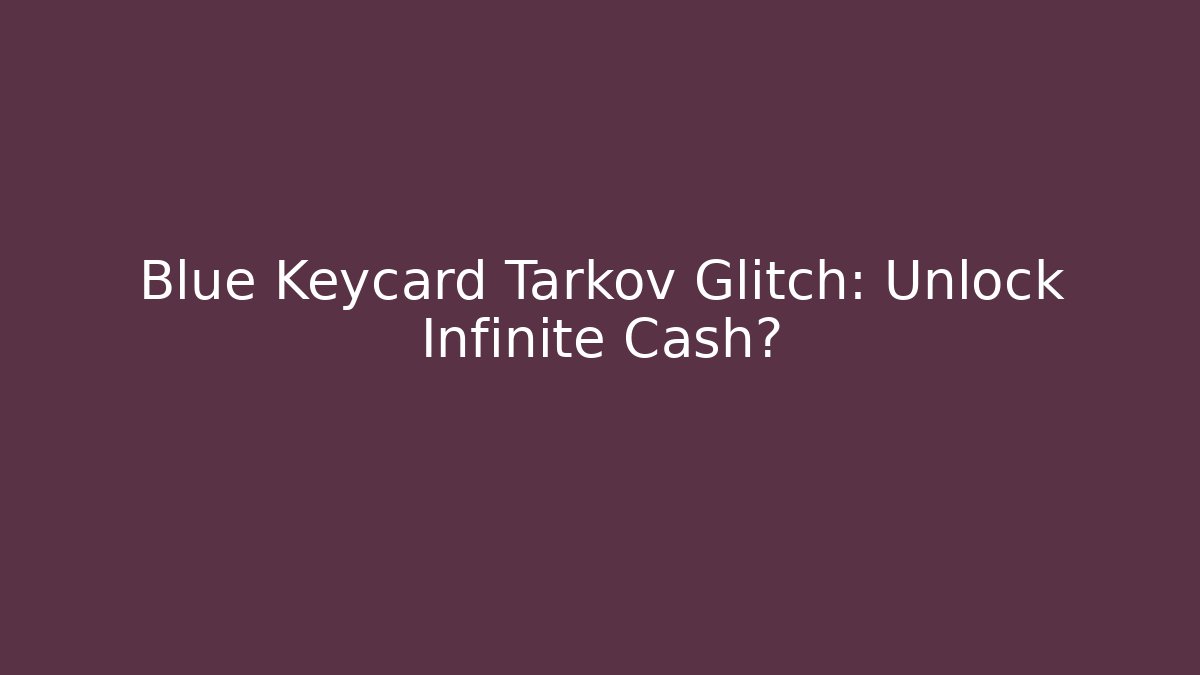 Blue Keycard Tarkov Glitch: Unlock Infinite Cash?