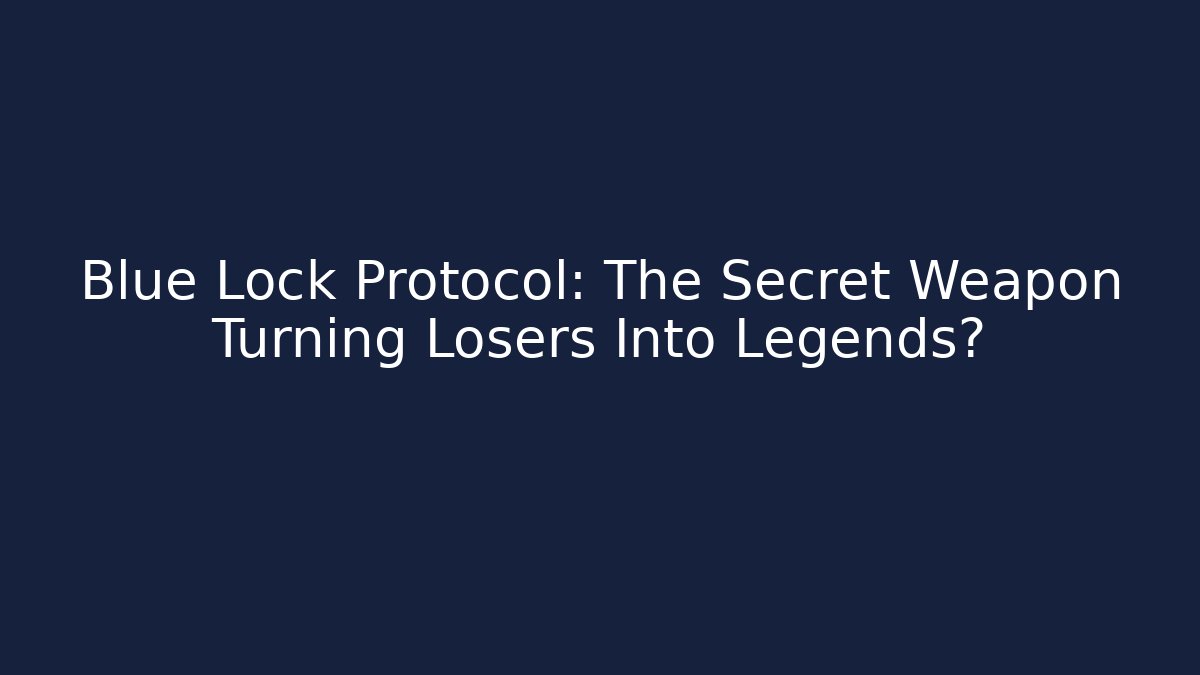 Blue Lock Protocol: The Secret Weapon Turning Losers Into Legends?