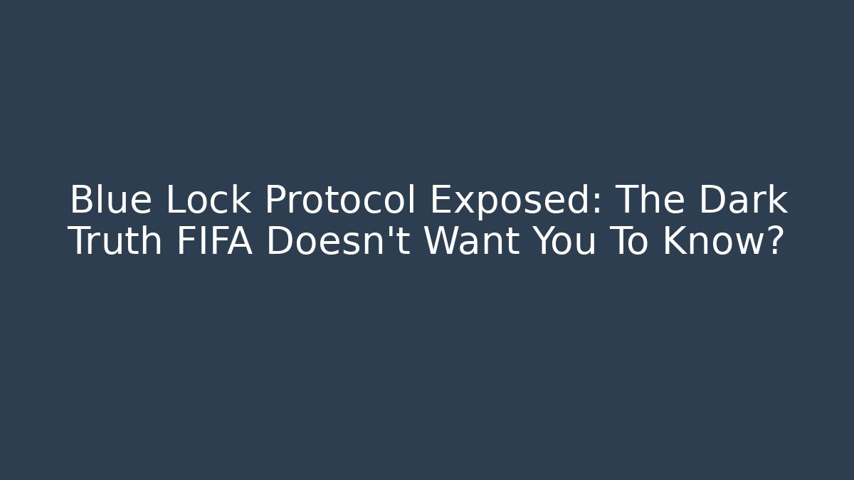 Blue Lock Protocol Exposed: The Dark Truth FIFA Doesn't Want You To Know?