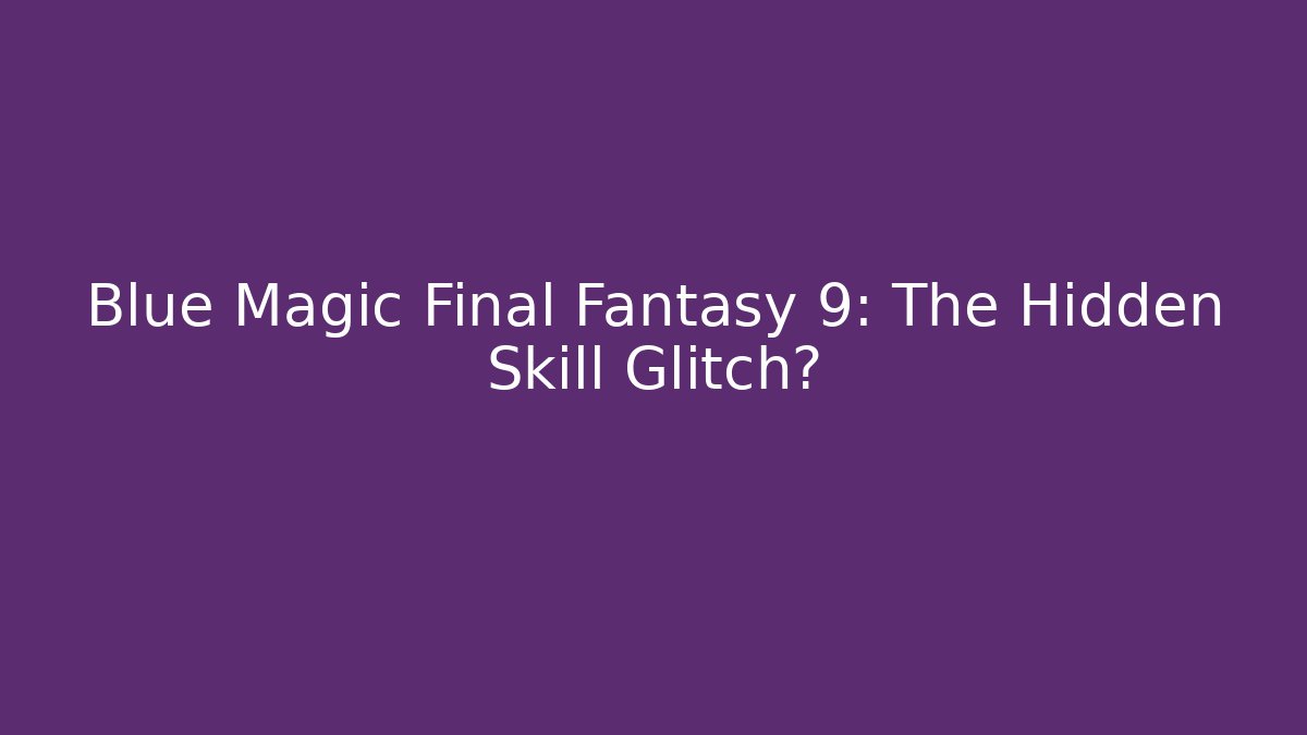 Blue Magic Final Fantasy 9: The Hidden Skill Glitch?