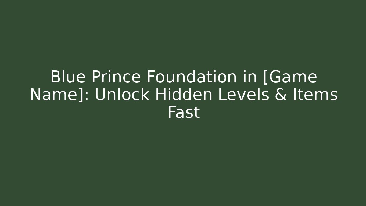 Blue Prince Foundation in [Game Name]: Unlock Hidden Levels & Items Fast