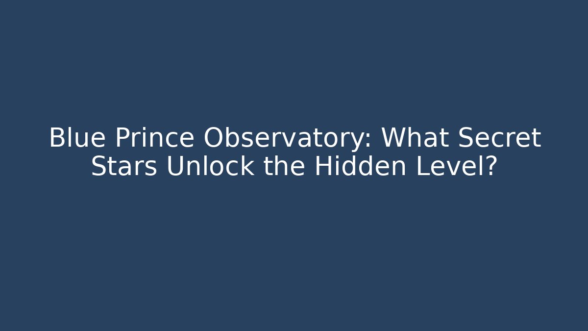 Blue Prince Observatory: What Secret Stars Unlock the Hidden Level?