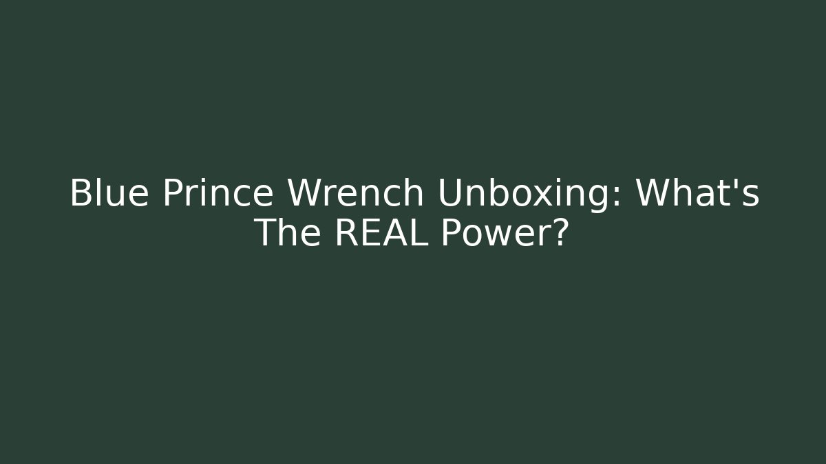 Blue Prince Wrench Unboxing: What's The REAL Power?